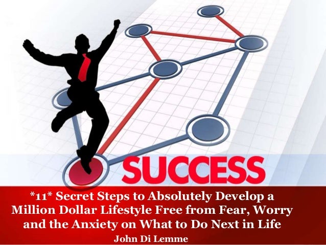 *11* Secret Steps to Absolutely Develop a Million Dollar Lifestyle Free from Fear, Worry and the Anxiety on What to do Next in Life!