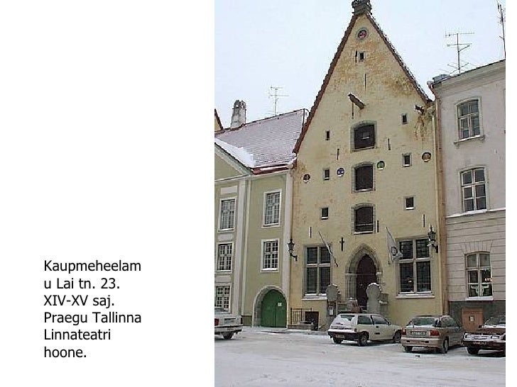 Kaupmeheelamu Lai tn. 23. XIV-XV saj. Praegu Tallinna Linnateatri hoone.