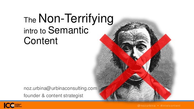 5/15/2015 1 @nozurbina • #intelcontent
The Non-Terrifying
intro to Semantic
Content
noz.urbina@urbinaconsulting.com
founde...