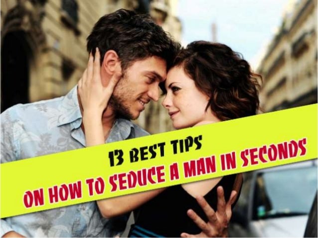 13 Best Tips On How To Seduce A Man In Seconds Wikiyeah