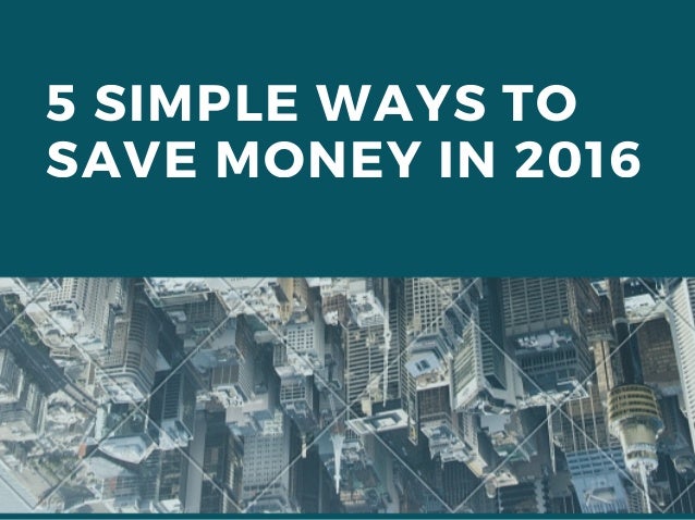 5 simple ways to save money in 2016 5 simple ways to save money in 2016