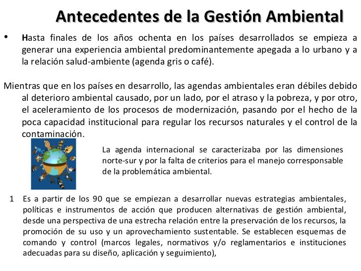 Antecedentes de la Gestión Ambiental <ul><li>H asta finales de los años ochenta en los países desarrollados se empieza a g...