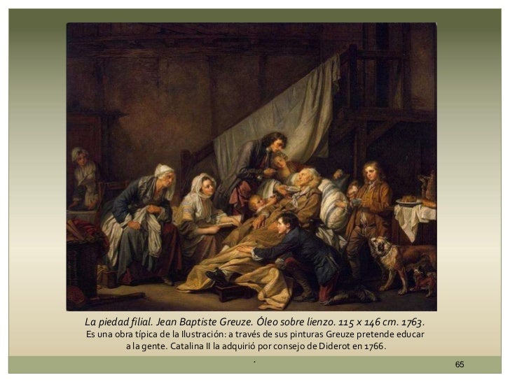 La piedad filial. Jean Baptiste Greuze. Óleo sobre lienzo. 115 x 146 cm. 1763. Es una obra típica de la Ilustración: a tra...