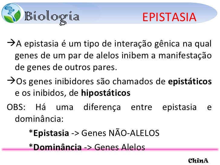 EPISTASIA <ul><li>A epistasia é um tipo de interação gênica na qual genes de um par de alelos inibem a manifestação de gen...