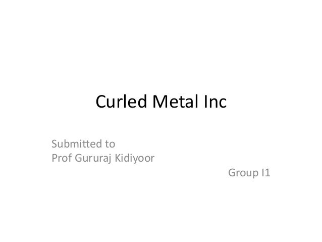 curled metal inc case Curled metal essay pricing policies case study: curled metal inc executive summary situation analysis: cmi is looking to diversify its portfolio. curled metal inc case Curled metal essay pricing policies case study: curled metal inc executive summary situation analysis: cmi is looking to diversify its portfolio.