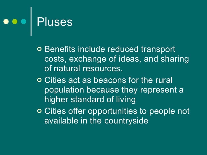 Pluses <ul><li>Benefits include reduced transport costs, exchange of ideas, and sharing of natural resources.  </li></ul><...