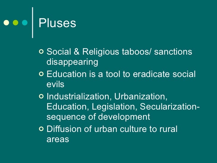 Pluses <ul><li>Social & Religious taboos/ sanctions disappearing </li></ul><ul><li>Education is a tool to eradicate social...