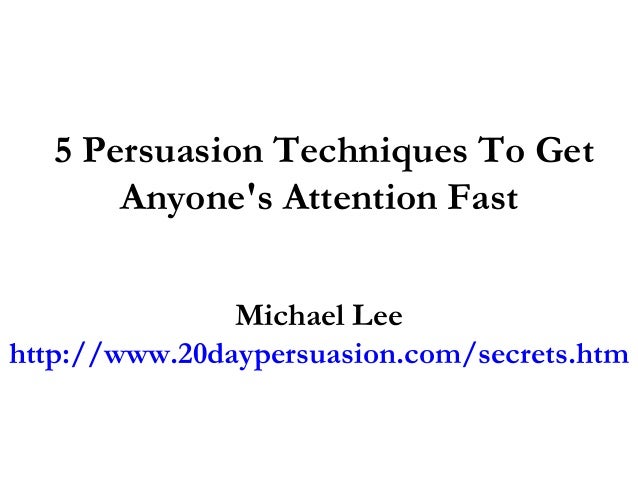5 Persuasion Techniques To Get Anyone's Attention Fast 