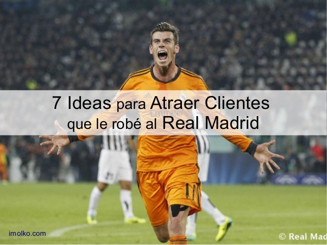 7 Ideas para Atraer Clientes que le robé al Real Madrid 7 Ideas para Atraer Clientes que le robé al Real Madrid