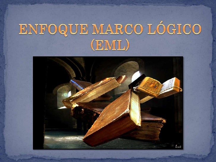 ENFOQUE MARCO LOGICO enfoque marco logico: