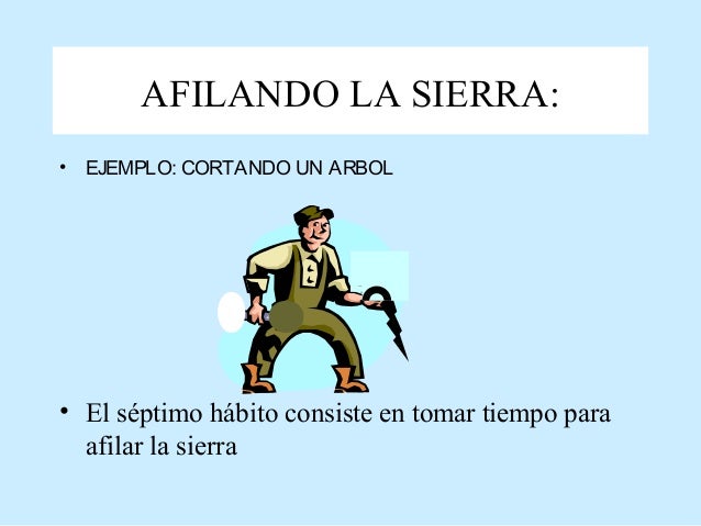 Resultado de imagen para afile la sierra septimo habito