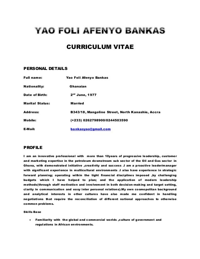 CURRICULUM VITAE PERSONAL DETAILS Full name: Yao Foli Afenyo Bankas Nationality: Ghanaian Date of ... Cv Bankas Cv Bankas CURRICULUM VITAE PERSONAL DETAILS Full name: Yao Foli Afenyo Bankas Nationality: Ghanaian Date of ...