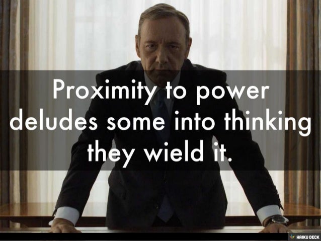 Proximity to power deludes some into thinking they wield it.