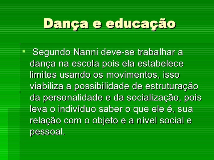 Dança e educação  <ul><li>Segundo Nanni deve-se trabalhar a dança na escola pois ela estabelece limites usando os moviment...