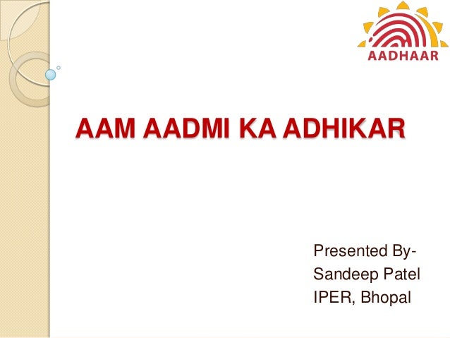 AAM AADMI KA ADHIKARPresented By-Sandeep PatelIPER, Bhopal