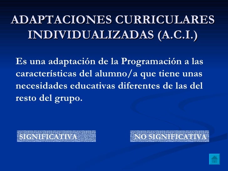 ADAPTACIONES CURRICULARES INDIVIDUALIZADAS (A.C.I.) Es una adaptación de la Programación a las características del alumno/...