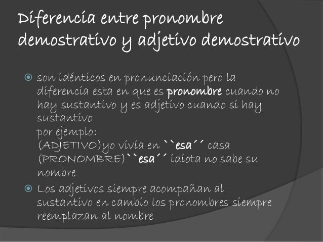 Diferencia entre pronombre
demostrativo y adjetivo demostrativo
 son idénticos en pronunciación pero la
diferencia esta e...