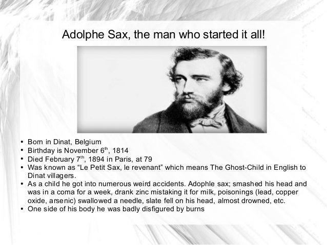 adophle sax saxophone history The history of the saxophone in classical music is as old as the instrument itself belgium, the inventor of the saxophone, antoine-josef-sax (commonly known as adolphe sax) was the son of charles joseph sax along with inventing the saxophone, adolphe sax designed a 24-key clarinet. adophle sax saxophone history The history of the saxophone in classical music is as old as the instrument itself belgium, the inventor of the saxophone, antoine-josef-sax (commonly known as adolphe sax) was the son of charles joseph sax along with inventing the saxophone, adolphe sax designed a 24-key clarinet.