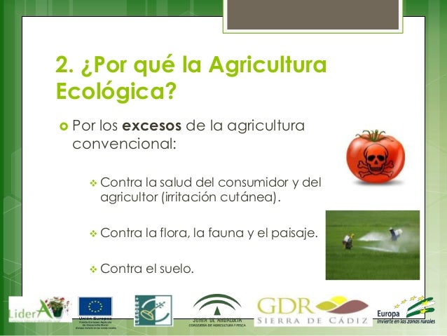 2. ¿Por qué la Agricultura Ecológica?  Por los excesos de la agricultura convencional:  Contra la salud del consumidor...