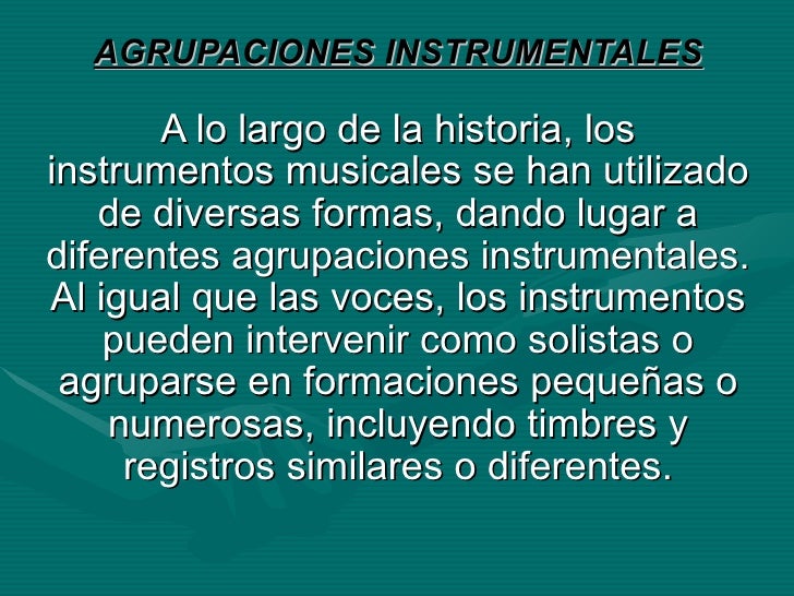 AGRUPACIONES INSTRUMENTALES A lo largo de la historia, los instrumentos musicales se han utilizado de diversas formas, dan...