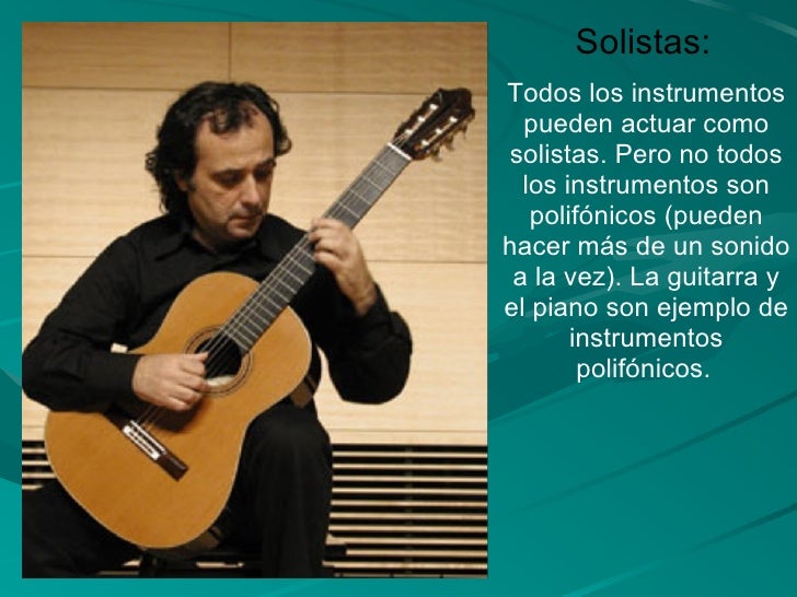 Todos los instrumentos pueden actuar como solistas. Pero no todos los instrumentos son polifónicos (pueden hacer más de un...