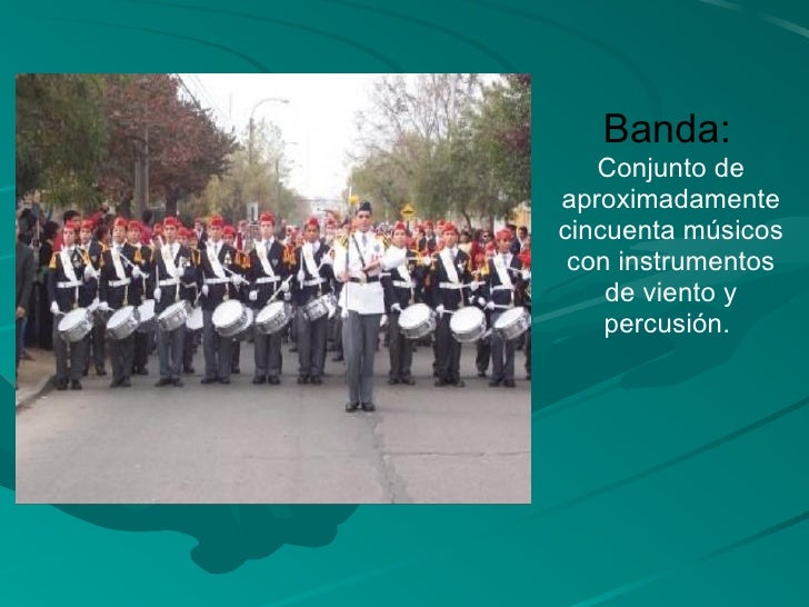 Banda: Conjunto de aproximadamente cincuenta músicos con instrumentos de viento y percusión.