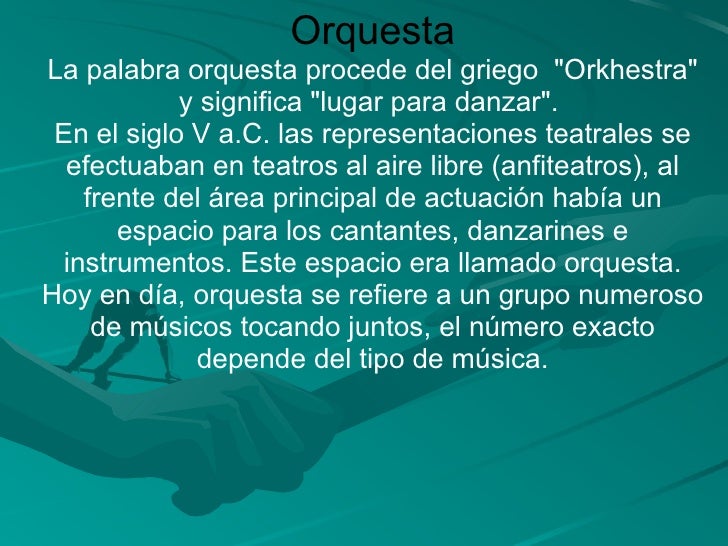 Orquesta La palabra orquesta procede del griego "Orkhestra" y significa "lugar para danzar". En el s...