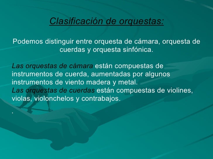 Clasificación de orquestas: Podemos distinguir entre orquesta de cámara, orquesta de cuerdas y orquesta sinfónica. Las orq...