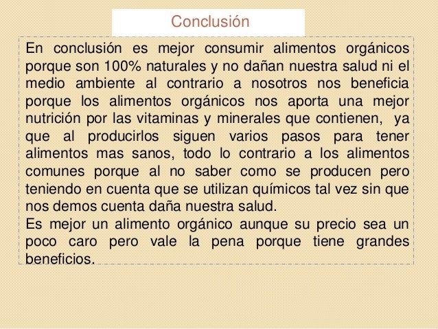 En conclusión es mejor consumir alimentos orgánicos porque son 100% naturales y no dañan nuestra salud ni el medio ambient...