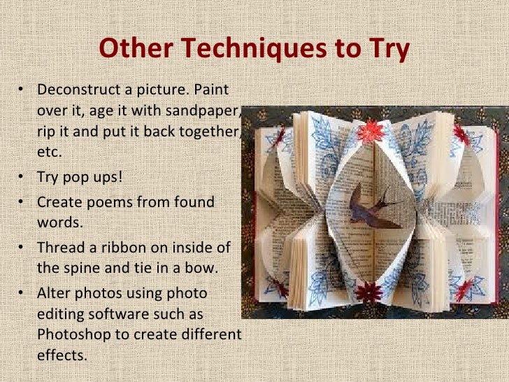 Other Techniques to Try <ul><li>Deconstruct a picture. Paint over it, age it with sandpaper, rip it and put it back togeth...