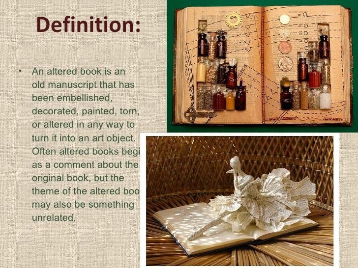 Definition:  <ul><li>An altered book is an old manuscript that has been embellished, decorated, painted, torn, or altered ...