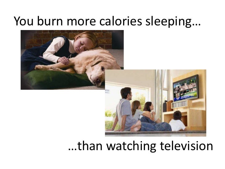 You burn more calories sleeping…