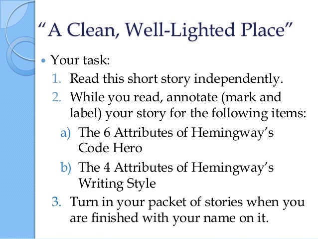 earnest hemingway’s a clean well lighted place A clean well-lighted place ernest hemingway other novels written by hemingway include: a farewell to arms, the story, based in part on hemingway's life. earnest hemingway’s a clean well lighted place A clean well-lighted place ernest hemingway other novels written by hemingway include: a farewell to arms, the story, based in part on hemingway's life.