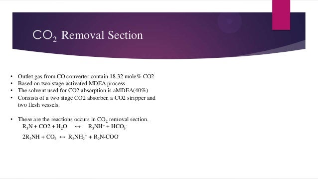 CO2 Removal Section
•
•
•
•
Outlet gas from CO converter contain 18.32 mole% CO2
Based on two stage activated MDEA proces...