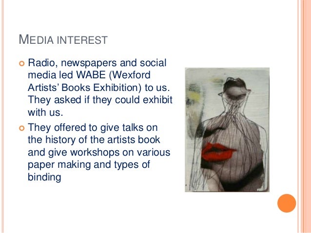 MEDIA INTEREST  Radio, newspapers and social media led WABE (Wexford Artists&#39; Books Exhibition) to us. They asked if they could exhibit with us. - anne-culhane-and-stephanie-o-keeffe-artist-books-to-the-community-26-638