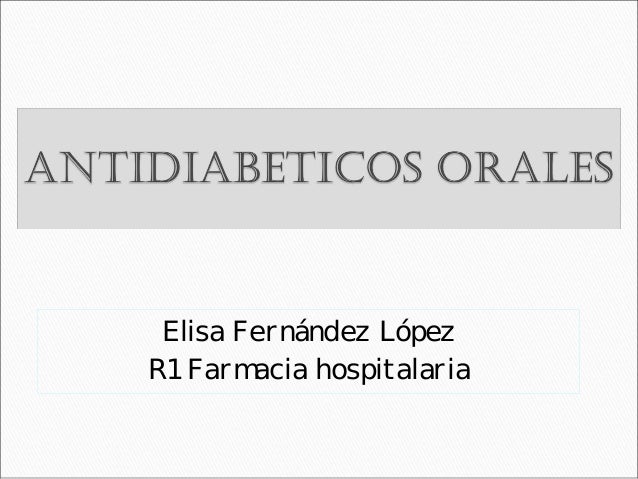 Antidiabeticos orales. Elisa Fernández Antidiabeticos orales. Elisa Fernández
