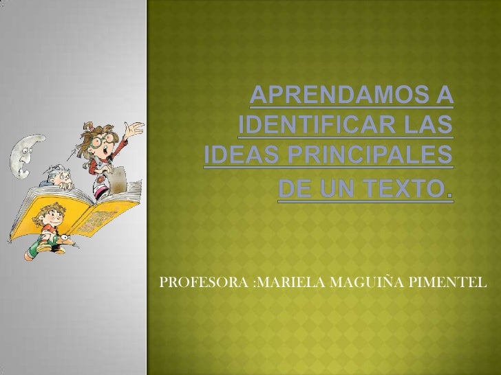 IDEAS PRINCIPALES DE UN TEXTO ideas principales de un texto: