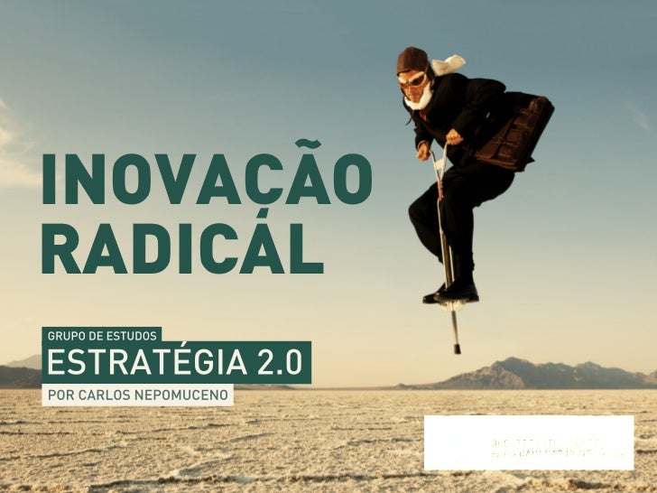 INOVAÇÃORADICALGRUPO DE ESTUDOSESTRATÉGIA 2.0POR CARLOS NEPOMUCENO REALIZAÇÃO: ...