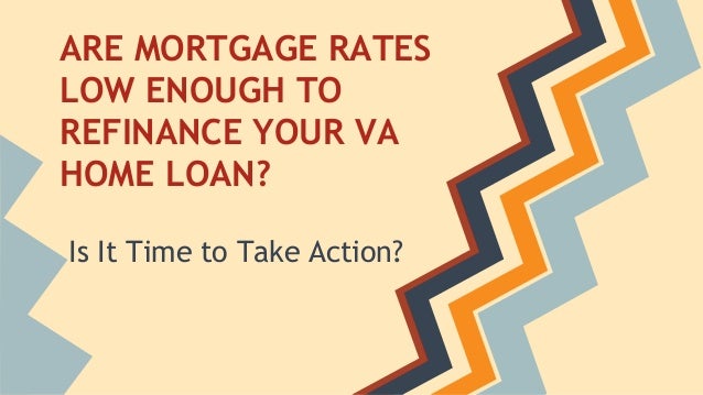 Are Mortgage Rates Low Enough to Refinance Your VA Home Loan 