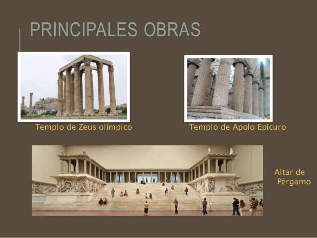 PRINCIPALES OBRAS
Templo de Zeus olímpico Templo de Apolo Epicuro
Altar de
Pérgamo
 