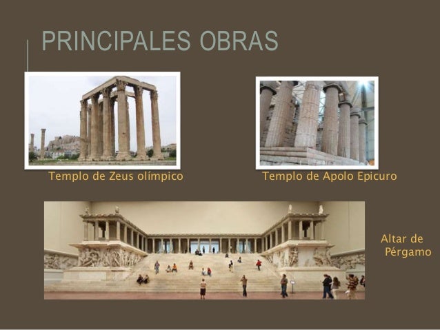 PRINCIPALES OBRAS
Templo de Zeus olímpico Templo de Apolo Epicuro
Altar de
Pérgamo