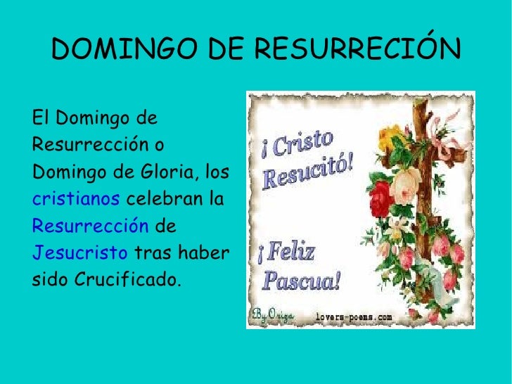 DOMINGO DE RESURRECIÓNEl Domingo deResurrección oDomingo de Gloria, loscristianos celebran laResurrección deJesucristo tra...