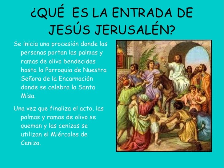 ¿QUÉ ES LA ENTRADA DE        JESÚS JERUSALÉN?Se inicia una procesión donde las  personas portan las palmas y  ramas de oli...