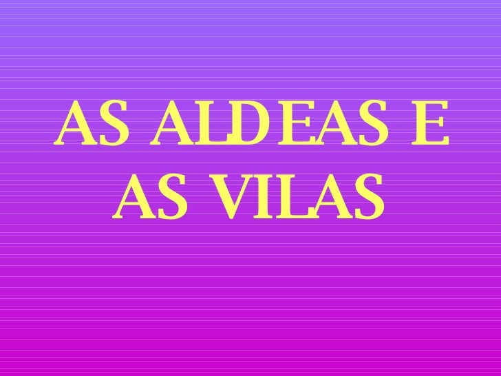 http://www.slideshare.net/spongiforme/as-aldeas-e-as-vilas-101083