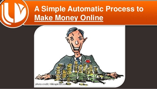Make Money Online: A Simple Automatic Process to Passive Income