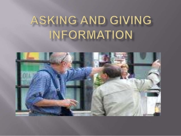 Asking and giving information Asking and giving information