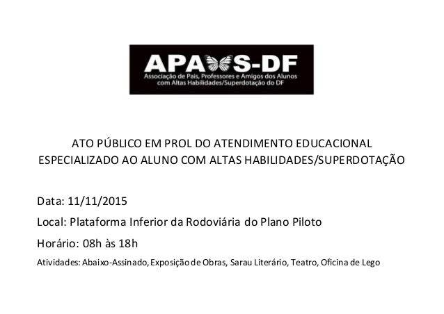 ATO PÚBLICO EM PROL DO ATENDIMENTO EDUCACIONAL
ESPECIALIZADO AO ALUNO COM ALTAS HABILIDADES/SUPERDOTAÇÃO
Data: 11/11/2015
...