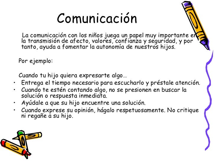 Comunicación <ul><li>La comunicación con los niños juega un papel muy importante en la transmisión de afecto, valores, con...