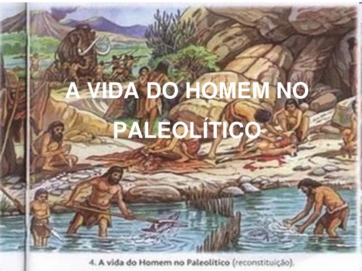 Explique Como Viviam Os Primeiros Humanos Do Período Paleolítico