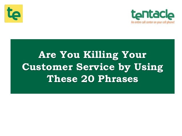 are you killing your customer service by using these 20 customer service phrases to use